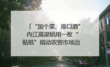 “加个菜、添口酒” 内江高梁镇用一枚“贴纸”撬动农贸市场治理｜万千气象看四川