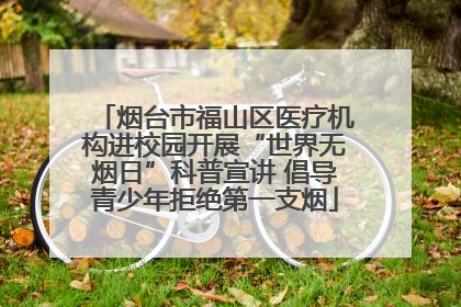 烟台市福山区医疗机构进校园开展“世界无烟日”科普宣讲 倡导青少年拒绝第一支烟