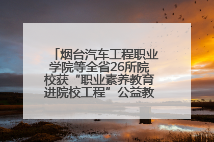 烟台汽车工程职业学院等全省26所院校获“职业素养教育进院校工程”公益教学点集中授牌