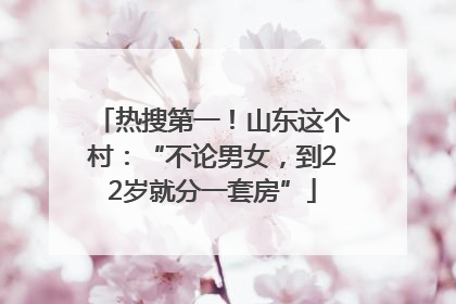 热搜第一！山东这个村：“不论男女，到22岁就分一套房”