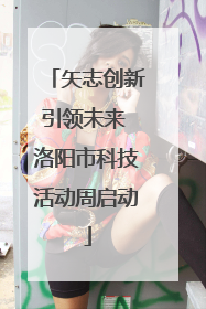 矢志创新引领未来 洛阳市科技活动周启动