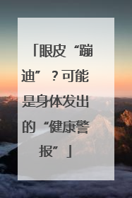 眼皮“蹦迪”？可能是身体发出的“健康警报”