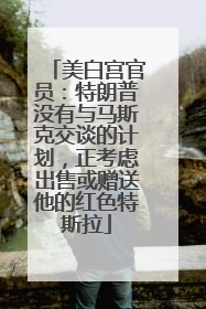 美白宫官员：特朗普没有与马斯克交谈的计划，正考虑出售或赠送他的红色特斯拉