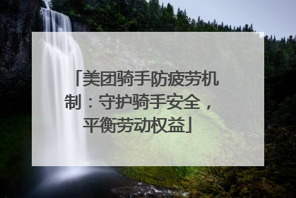 美团骑手防疲劳机制：守护骑手安全，平衡劳动权益