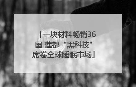 一块材料畅销36国 莲都“黑科技”席卷全球睡眠市场