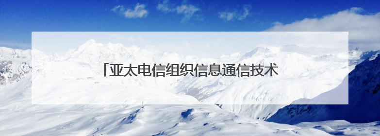 亚太电信组织信息通信技术部长会议在日本东京召开