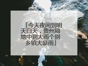 今天夜间到明天白天，贵州局地中到大雨个别乡镇大暴雨