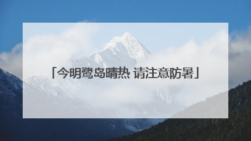 今明鹭岛晴热 请注意防暑
