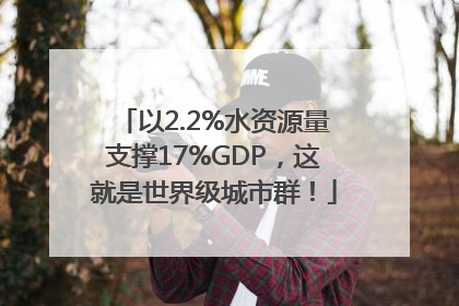 以2.2%水资源量支撑17%GDP，这就是世界级城市群！