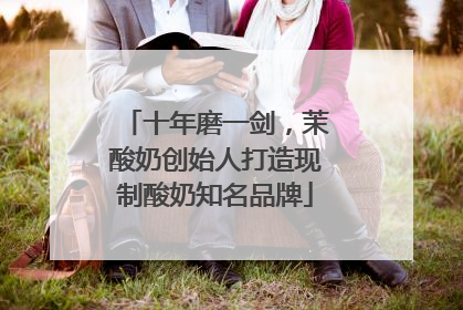 十年磨一剑，茉酸奶创始人打造现制酸奶知名品牌