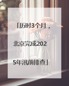 历时3个月，北京完成2025年汛前排查