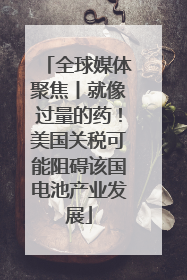 全球媒体聚焦丨就像过量的药！美国关税可能阻碍该国电池产业发展