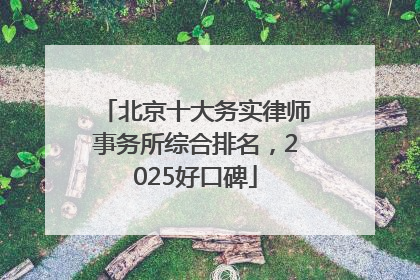 北京十大务实律师事务所综合排名，2025好口碑