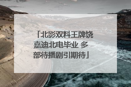 北影双料王牌饶嘉迪北电毕业 多部待播剧引期待