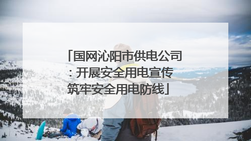 国网沁阳市供电公司：开展安全用电宣传 筑牢安全用电防线