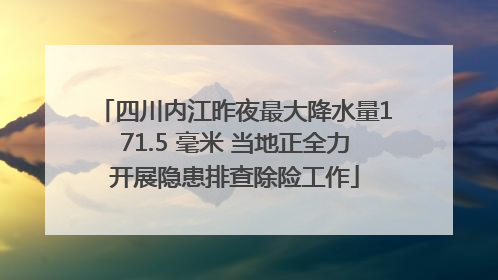 四川内江昨夜最大降水量171.5 毫米 当地正全力开展隐患排查除险工作