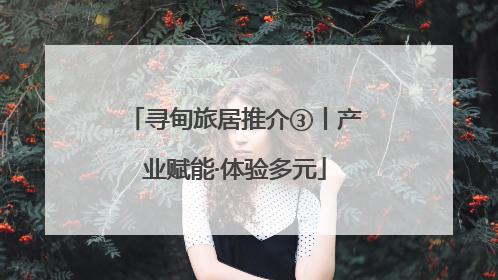 寻甸旅居推介③丨产业赋能·体验多元
