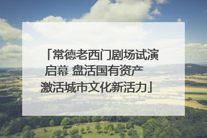 常德老西门剧场试演启幕 盘活国有资产 激活城市文化新活力