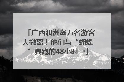 广西涠洲岛万名游客大撤离！他们与“蝴蝶”赛跑的48小时→