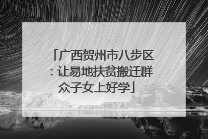 广西贺州市八步区：让易地扶贫搬迁群众子女上好学