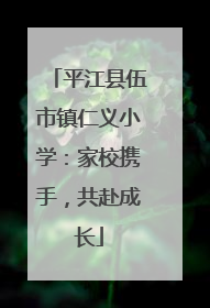 平江县伍市镇仁义小学：家校携手，共赴成长