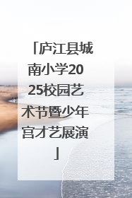 庐江县城南小学2025校园艺术节暨少年宫才艺展演