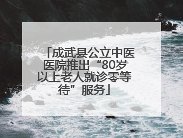 成武县公立中医医院推出“80岁以上老人就诊零等待”服务
