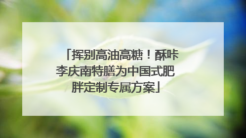 挥别高油高糖！酥咔李庆南特膳为中国式肥胖定制专属方案