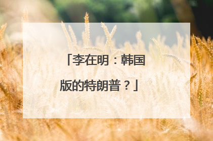 李在明:韩国版的特朗普?
