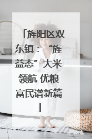 旌阳区双东镇：“旌益态”大米领航 优粮富民谱新篇