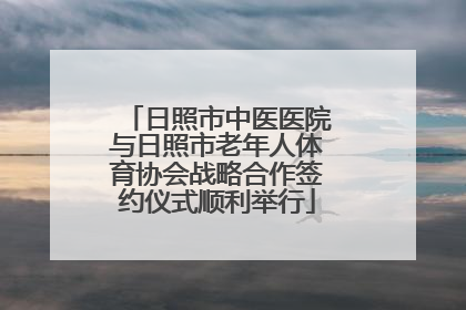 日照市中医医院与日照市老年人体育协会战略合作签约仪式顺利举行
