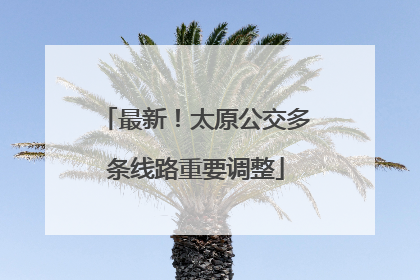 最新！太原公交多条线路重要调整