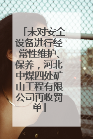 未对安全设备进行经常性维护、保养，河北中煤四处矿山工程有限公司再收罚单