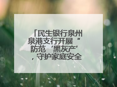 民生银行泉州泉港支行开展“防范‘黑灰产’，守护家庭安全”宣传活动