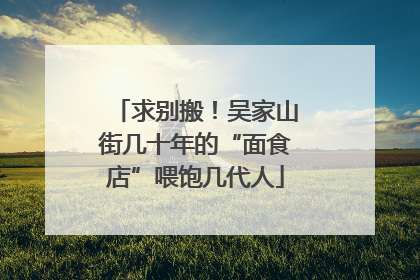 求别搬！吴家山街几十年的“面食店”喂饱几代人