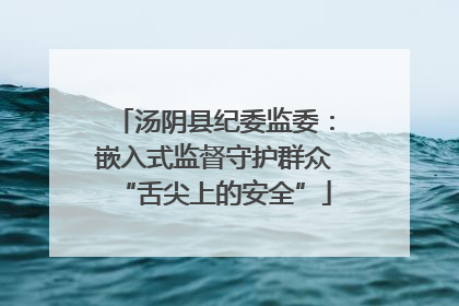 汤阴县纪委监委：嵌入式监督守护群众“舌尖上的安全”