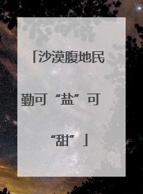沙漠腹地民勤可“盐”可“甜”