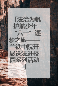 法治为帆 护航少年“六一”逐梦之旅——兰铁中院开展送法进校园系列活动