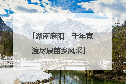 湖南麻阳：千年竞渡尽展苗乡风采