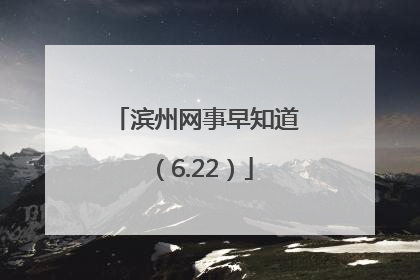 滨州网事早知道（6.22）