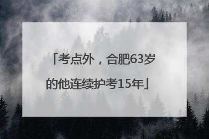 考点外，合肥63岁的他连续护考15年