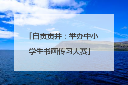 自贡贡井：举办中小学生书画传习大赛
