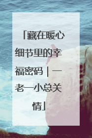 藏在暖心细节里的幸福密码｜一老一小总关情