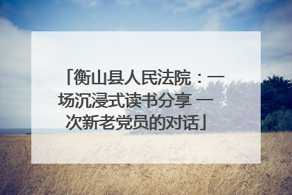 衡山县人民法院：一场沉浸式读书分享 一次新老党员的对话