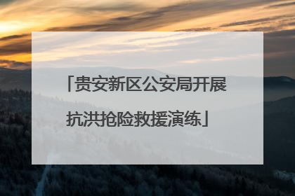 贵安新区公安局开展抗洪抢险救援演练