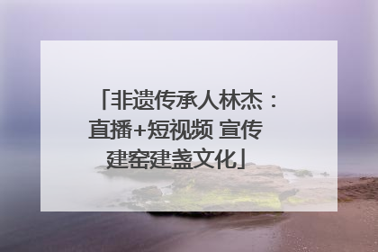 非遗传承人林杰：直播+短视频 宣传建窑建盏文化