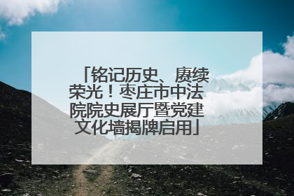 铭记历史、赓续荣光！枣庄市中法院院史展厅暨党建文化墙揭牌启用