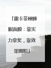 露卡菲娅睡眠面膜：靠实力拿奖，靠效果圈粉