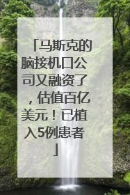 马斯克的脑接机口公司又融资了，估值百亿美元！已植入5例患者
