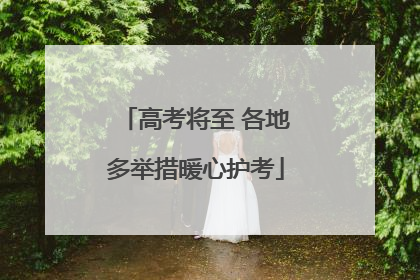 高考将至 各地多举措暖心护考